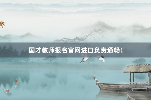 国才教师报名官网进口负责通畅！