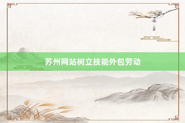 苏州网站树立技能外包劳动