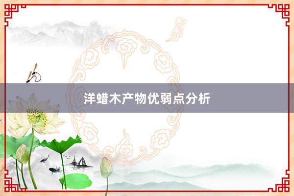 洋蜡木产物优弱点分析